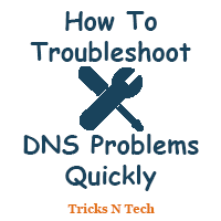 How To Troubleshoot DNS Problems Quickly