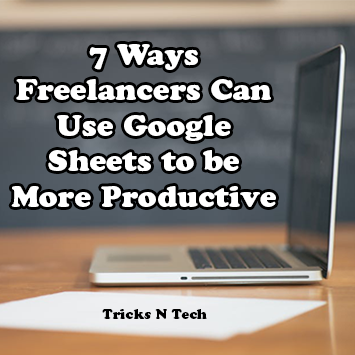 7 Ways Freelancers Can Use Google Sheets to be More Productive