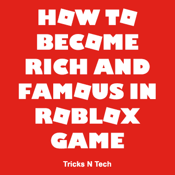 How To Become Rich And Famous In Roblox Game Tricks N Tech - how to earn robux on roblox and become rich fast free